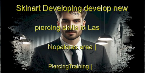 Skinart Developing develop new piercing skills in Las Nopaleras area | PiercingTraining | PiercingClasses | SkinartTraining-Mexico